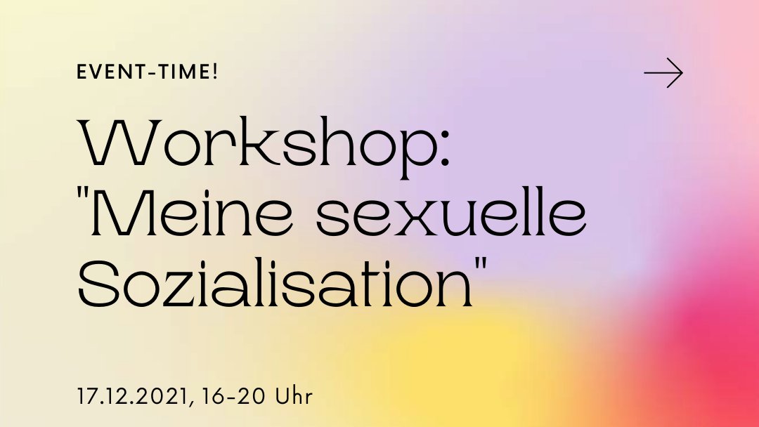 Bunter Hintergrund. Darauf mit schwarzer Schrift: Event-Time! Workshop:"Meine sexuelle Sozialisation". 17.12.2021, 16-20 Uhr.